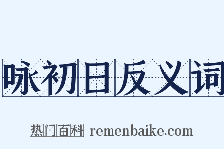 咏初日反义词是什么意思的图片